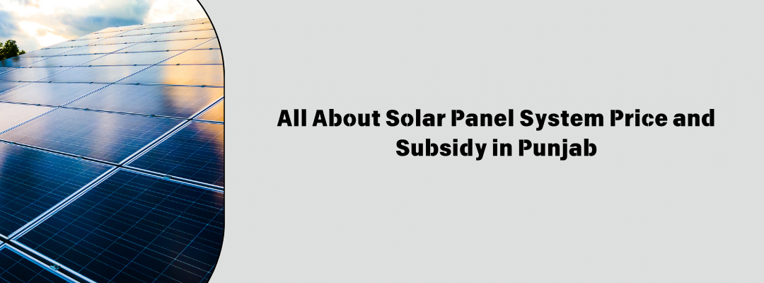 All About Solar Panel System Price and Subsidy in Punjab