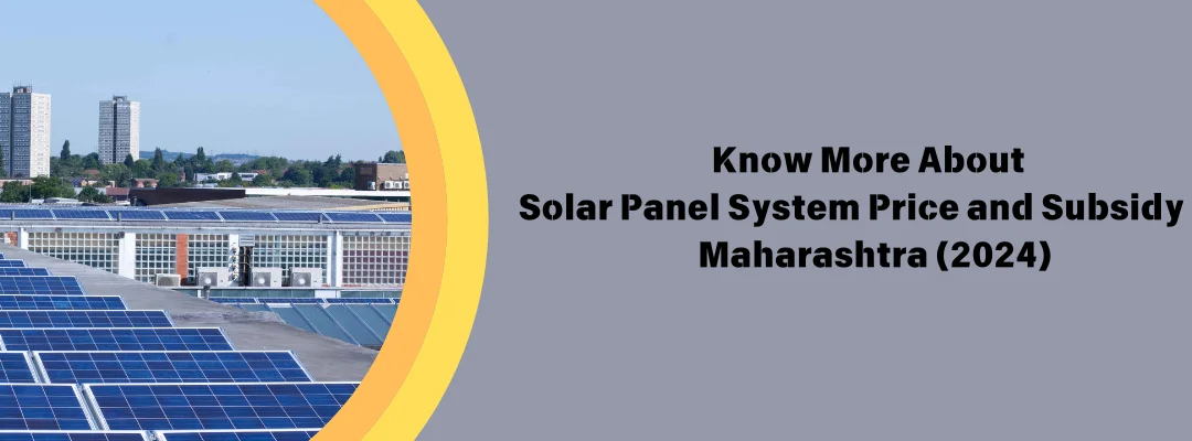 Know More About Solar Panel System Price and Subsidy in Maharashtra (2024)