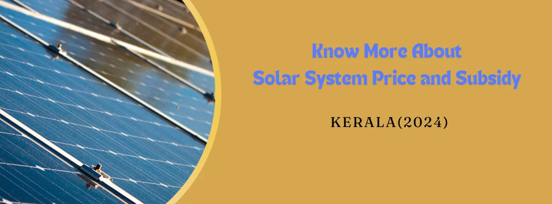 Know More About Solar System Price and Subsidy in Kerala(2024)